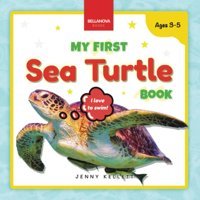 My First Sea Turtle Book: Fun Facts And Activities About Sea Turtles For Kids 3-5 (Early Wildlife Readers) Kellett, Jenny Bellanova Books