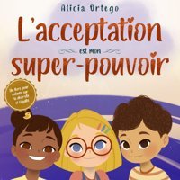 Lacceptation Est Mon Super-Pouvoir: Un Livre Pour Enfants Sur La Diversit Et Lgalit (Mes Livres Super-Pouvoir, Band 5) Ortego, Alicia Slickcolors Inc