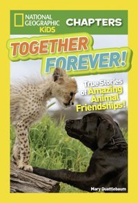 Kids Chapters: Together Forever: True Stories Of Amazing Animal Friendships! Quattlebaum, Mary National Geographic