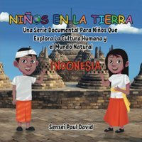 Nios En La Tierra Una Serie Documental Para Nios Que Explora La Cultura Humana Y El Mundo Natural Indonesıa (Nios En La Tierra: Spanısh Serıes) (Spanish Edition) David, Sensei Paul