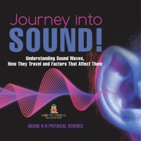 Journey İnto Sound! Understanding Sound Waves, How They Travel And Factors That Affect Them Grade 6-8 Physical Science Baby Professor Baby Professor