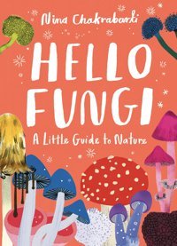 Little Guides To Nature: Hello Fungi: A Little Guide To Nature Chakrabarti, Nina Laurence King Publishing