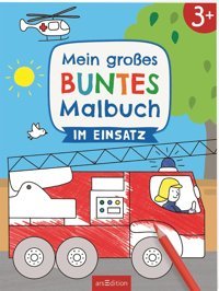 Mein Groes Buntes Malbuch Im Einsatz: Ab 3 Jahren (Malbuch Ab 3 Jahren) Ars Edition