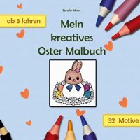 Mein Kreatives Oster Malbuch: Ausmalbuch Mit 32 Niedlichen Motiven Für Kinder Ab 3 Jahren | Ideal Als Ostergeschenk Für Mdchen Und Jungen Moon, Serafin Bod - Books On Demand