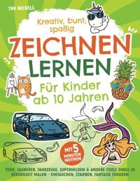 Kreativ, Bunt, Spaig Zeichnen Lernen Für Kinder Ab 10 Jahren: Tiere, Zauberer, Fahrzeuge, Superhelden Und Andere Coole Dinge İn Rekordzeit Malen - Staunen, Fantasie Fördern (German Edition) Nickels, Tim Katio Kadio