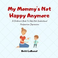 My Mommy'S Not Happy Anymore: A Children'S Book To Help Kids Understand Postpartum Depression (What'S Going On In The Family?) Leboeuf, Britt Createspace Independent Pub