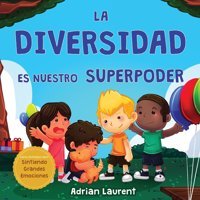 La Diversidad Es Nuestro Superpoder: Libro İlustrado Sobre La Neurodiversidad Para Nios Acerca De Un Nio İntrovertido Y Sensible Que Se Siente Grandes Emociones) (Spanish Edition) Laurent, Adrian Bradem Press