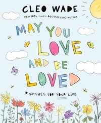 May You Love And Be Loved: Wishes For Your Life Wade, Cleo Feiwel & Friends