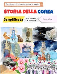 Storia Della Corea Semplificata - Per Grandi E Piccini! Con Illustrazioni Per Imparare Al Meglio (Guida Turistica Corea) Kang, Woosung New Ampersand Publıshıng