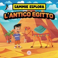 Sammie Esplora L'Antico Egitto: Scopri L'Antica Civilt Egizia (Impara Con Le Avventure Di Sammie) John, Samuel Samuel John Books