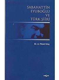 Sabahattin Eyuboğlu Ve Türk Şiiri Fikret Kılıç Akçağ Yayınları