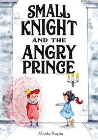 Small Knight And The Angry Prince Kasha, Manka Feiwel & Friends