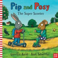 Pip And Posy: The Super Scooter Axel Scheffler Nosy Crow