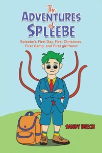 The Adventures Of Spleebe: Spleebes First Day, First Christmas. First Camp, And First Girlfriend Beech, Sandy Austin Macauley Publishers Ltd