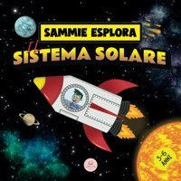 Sammie Esplora İl Sistema Solare: Avventura Spaziale Per Conoscere İ Pianeti (Impara Con Le Avventure Di Sammie) John, Samuel Samuel John Books