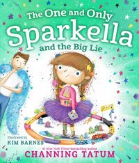 The One And Only Sparkella And The Big Lie (Sparkella, 3) Tatum, Channing Feiwel & Friends
