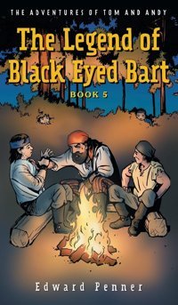 The Legend Of Black Eyed Bart, Book 5: The Adventures Of Tom And Andy Penner, Edward Friesenpress