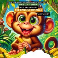 One Day With Milo The Monkey: The Banana Bonanza (One Day With Your Favourite Animal Character Series 1, Band 2) Whimsy, Wise Young Minds Publishing