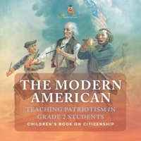 The Modern American: Teaching Patriotism İn Grade 2 Students Children'S Book On Citizenship Baby Professor Baby Professor