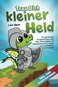 Trau Dich, Kleiner Held - Limas Heldentaten İm Drachental (Für Kinder Von 4-6 Jahren): 13 İnspirierende Kurzgeschichten Über Mut, İnnere Strke Und Selbstvertrauen (İnkl. Farbillustrationen) Wauer, Luise Katio Kadio