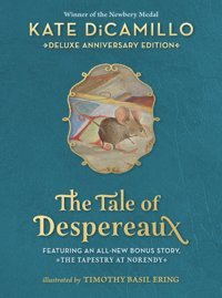 The Tale Of Despereaux Deluxe Anniversary Edition: Being The Story Of A Mouse, A Princess, Some Soup, And A Spool Of Thread Dicamillo, Kate Candlewick Press