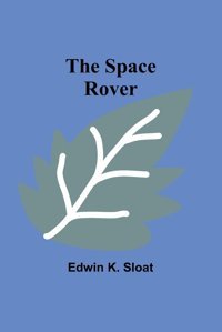 The Space Rover K. Sloat, Edwin Alpha Editions
