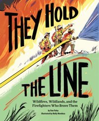 They Hold The Line: Wildfires, Wildlands, And The Firefighters Who Brave Them Paley, Dan Chronıcle Books