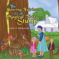 The Dancing Fairies On The Magical Tree Stump Douglas, Holly Austin Macauley Publishers Ltd