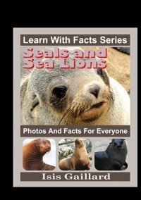 Seals And Sea Lions Photos And Facts For Everyone: Animals İn Nature (Learn With Facts Series) Gaillard, Isis Learn Wıth Facts