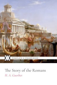 The Story Of The Romans: With 38 Original Illustrations Guerber, H. A. New West Press