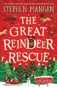 The Great Reindeer Rescue: The Fantastically Funny Festive Adventure By Bestselling Stephen Mangan! Mangan, Stephen Scholastic