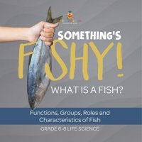 Something'S Fishy! What İs A Fish? Functions, Groups, Roles And Characteristics Of Fish Grade 6-8 Life Science Baby Professor Baby Professor