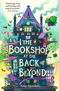 The Bookshop At The Back Of Beyond (The House At The Edge Of Magic): 3 Sparkes, Amy Walker Books Ltd