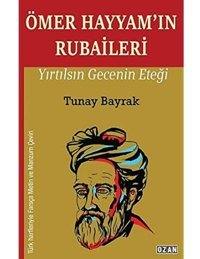 Ömer Hayyamin Rubaileri: Yırtılsın Gecenin Eteği Tunay Bayrak Ozan Yayıncılık