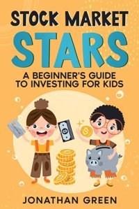 Stock Market Stars: A Beginner'S Guide To Investing For Kids Green, Jonathan