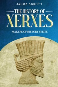 The History Of Xerxes: Makers Of History Series Abbott, Jacob Cedar Lake Classics
