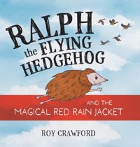 Ralph The Flying Hedgehog And The Magical Red Rain Jacket Crawford, Roy Friesenpress