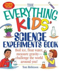 The Everything Kids' Science Experiments Book: Boil Ice, Float Water, Measure Gravity-Challenge The World Around You! Robinson, Tom Simon And Schuster