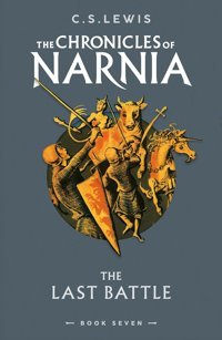 The Last Battle: Book 7 İn The Classic Childrens Fantasy Series (The Chronicles Of Narnia) Lewis, C S Harper Collıns