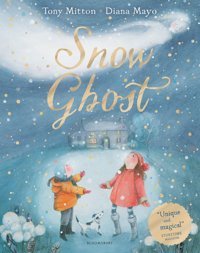 Snow Ghost: The Most Heartwarming Picture Book Of The Year Mitton, Tony Bloomsbury