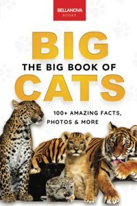 The Big Book Of Big Cats: 100+ Amazing Facts About Lions, Tigers, Leopards, Snow Leopards & Jaguars (Animal Books For Kids, Band 30) Kellett, Jenny Bellanova Books