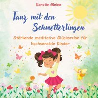 Tanz Mit Den Schmetterlingen: Strkende Meditative Glücksreise Für Hochsensible Kinder (Meditative Glücksreisen Für Hochsensible Kinder): 1 Gleine, Kerstin Bod - Books On Demand