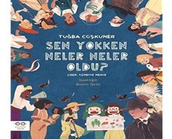 Sen Yokken Neler Neler Oldu?: İnsanlığın Resimli Tarihi Tuğba Coşkuner Cezve Çocuk