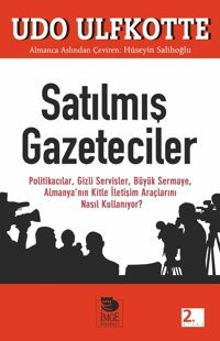 Satılmış Gazeteciler: Politikacılar, Gizli Servisler, Büyük Sermaye, Almanya'Nın Kitle İletişim Araçlarını Nasıl Kullanıyor? : Kitle İletişim Araçlarını Nasıl Kullanıyor? Udo Ulfkotte İmge Kitabevi