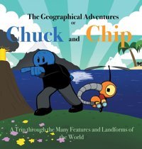 The Geographical Adventures Of Chuck & Chip: A Trip Through The Many Features And Landforms Of The World Hudson, Noah Iuniverse