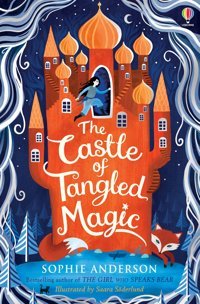 The Castle Of Tangled Magic: Step İnto The Fairytale World Of Bestselling Sophie Anderson, The Perfect Magical Adventure!: 1 Anderson, Sophie Usborne