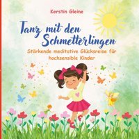 Tanz Mit Den Schmetterlingen: Strkende Meditative Glücksreise Für Hochsensible Kinder (Glücksreisen Für Hochsensible Kinder): 1 Gleine, Kerstin Bod - Books On Demand