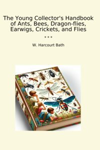 The Young Collector'S Handbook Of Ants, Bees, Dragon-Flies, Earwigs, Crickets, And Flies (Classic Books) W. Harcourt Bath Lettel Books
