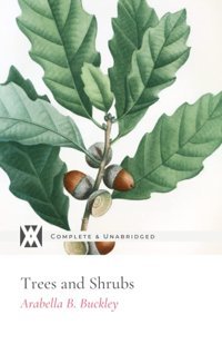 Trees And Shrubs: With 28 Original Illustrations Buckley, Arabella New West Press