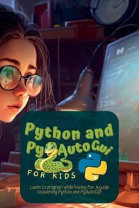 Python And Pyautogui For Kids: Learn To Program While Having Fun: A Guide To Learning Python And Pyautogui Harding, Martin Frgg New Press